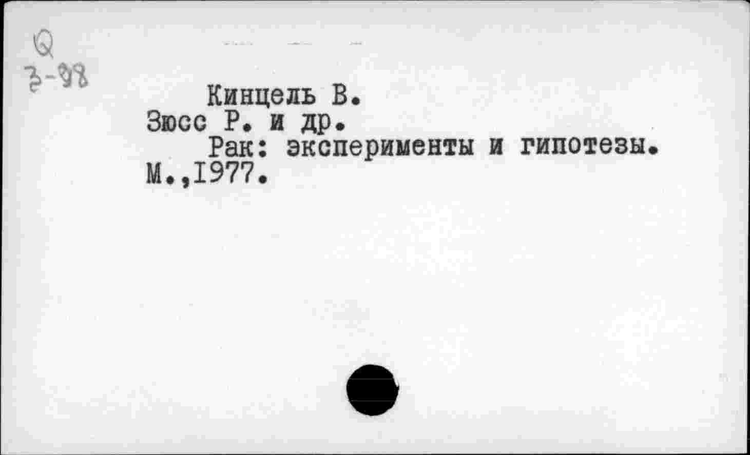 ﻿Кинцель В.
Зюсс Р. и др.
Рак: эксперименты и гипотезы М.,1977.